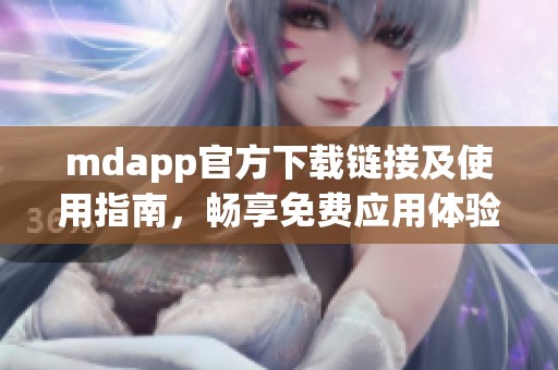 mdapp官方下载链接及使用指南，畅享免费应用体验