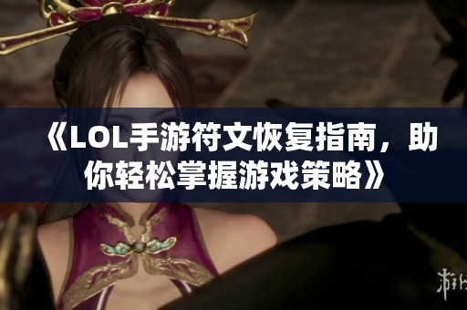 《LOL手游符文恢复指南，助你轻松掌握游戏策略》