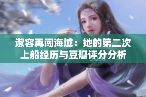 淑容再闯海域：她的第二次上船经历与豆瓣评分分析