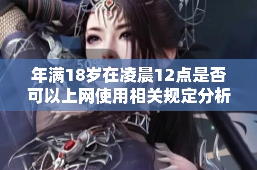 年满18岁在凌晨12点是否可以上网使用相关规定分析