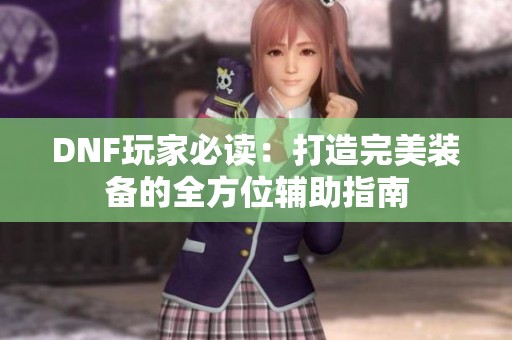 DNF玩家必读：打造完美装备的全方位辅助指南