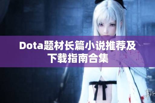 Dota题材长篇小说推荐及下载指南合集