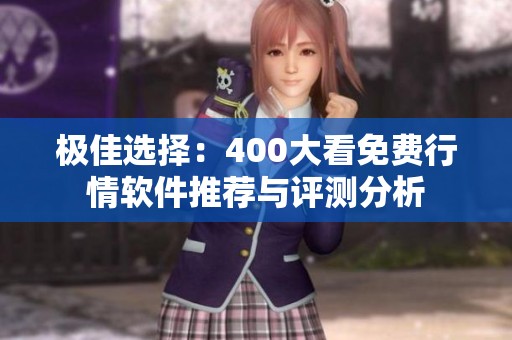 极佳选择：400大看免费行情软件推荐与评测分析