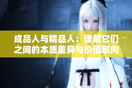 成品人与精品人：理解它们之间的本质差异与价值取向