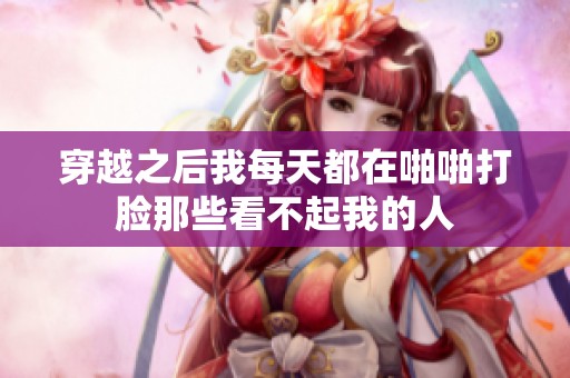 穿越之后我每天都在啪啪打脸那些看不起我的人