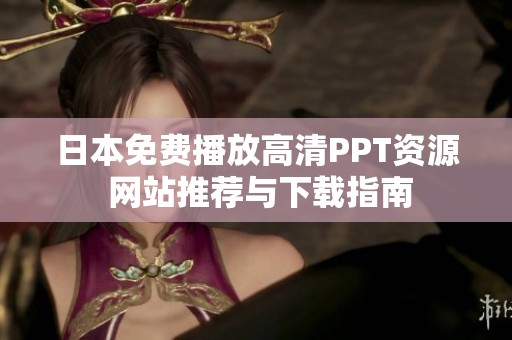日本免费播放高清PPT资源 网站推荐与下载指南
