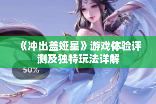 《冲出盖娅星》游戏体验评测及独特玩法详解