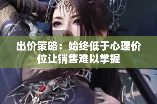 出价策略：始终低于心理价位让销售难以掌握