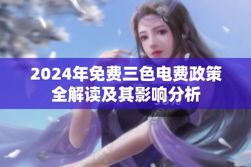 2024年免费三色电费政策全解读及其影响分析