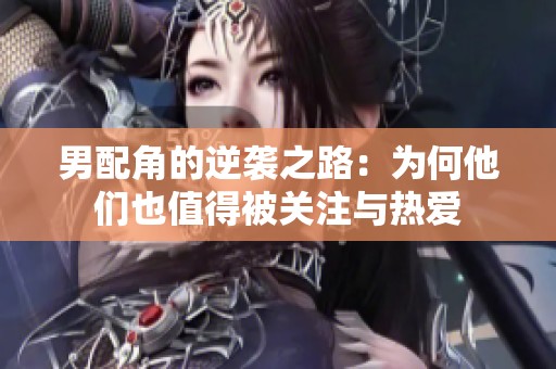 男配角的逆袭之路：为何他们也值得被关注与热爱