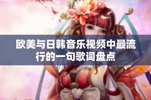 欧美与日韩音乐视频中最流行的一句歌词盘点