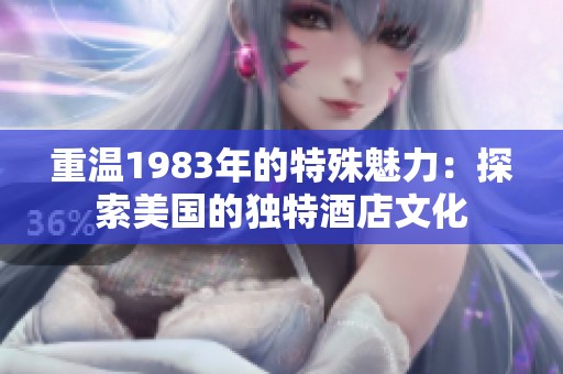 重温1983年的特殊魅力：探索美国的独特酒店文化