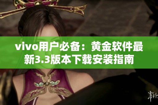 vivo用户必备：黄金软件最新3.3版本下载安装指南