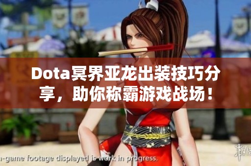 Dota冥界亚龙出装技巧分享，助你称霸游戏战场！