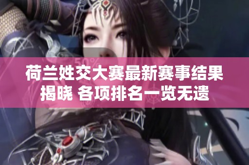 荷兰姓交大赛最新赛事结果揭晓 各项排名一览无遗