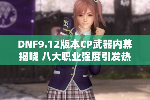 DNF9.12版本CP武器内幕揭晓 八大职业强度引发热议