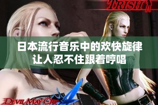 日本流行音乐中的欢快旋律让人忍不住跟着哼唱