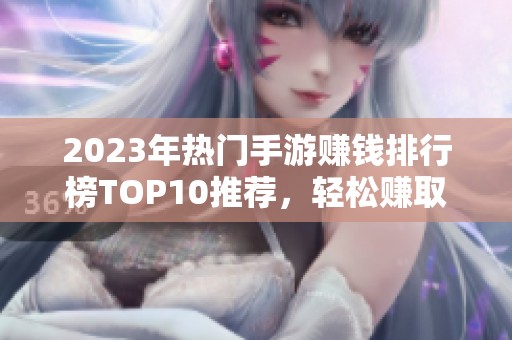 2023年热门手游赚钱排行榜TOP10推荐，轻松赚取零花钱