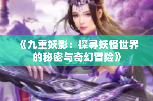 《九重妖影：探寻妖怪世界的秘密与奇幻冒险》