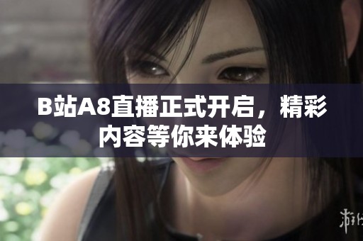 B站A8直播正式开启，精彩内容等你来体验
