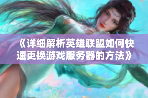 《详细解析英雄联盟如何快速更换游戏服务器的方法》