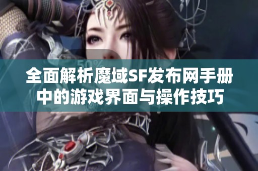 全面解析魔域SF发布网手册中的游戏界面与操作技巧