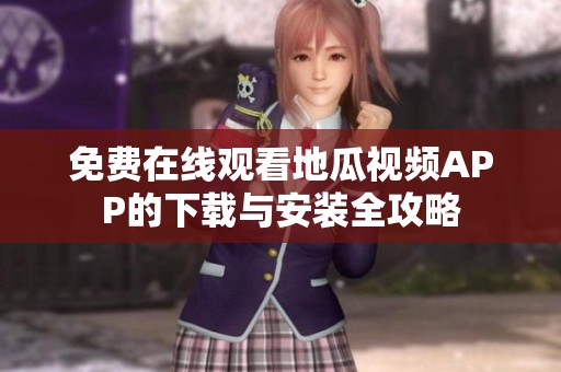 免费在线观看地瓜视频APP的下载与安装全攻略