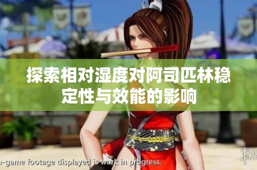 探索相对湿度对阿司匹林稳定性与效能的影响