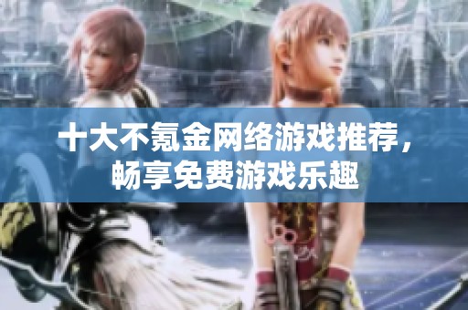 十大不氪金网络游戏推荐，畅享免费游戏乐趣
