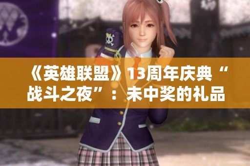 《英雄联盟》13周年庆典“战斗之夜”：未中奖的礼品同样精彩纷呈