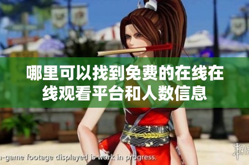 哪里可以找到免费的在线在线观看平台和人数信息