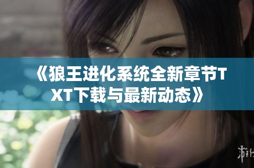 《狼王进化系统全新章节TXT下载与最新动态》