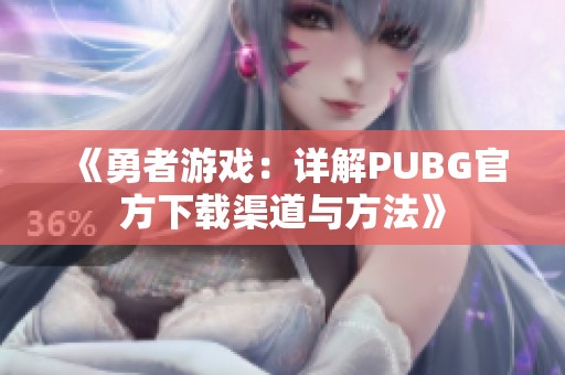 《勇者游戏：详解PUBG官方下载渠道与方法》