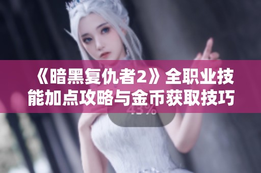 《暗黑复仇者2》全职业技能加点攻略与金币获取技巧分享