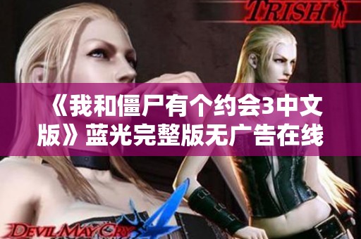 《我和僵尸有个约会3中文版》蓝光完整版无广告在线欣赏的方法分享
