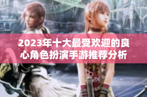 2023年十大最受欢迎的良心角色扮演手游推荐分析