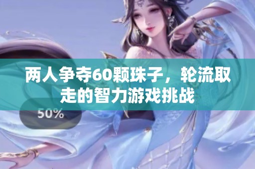 两人争夺60颗珠子，轮流取走的智力游戏挑战