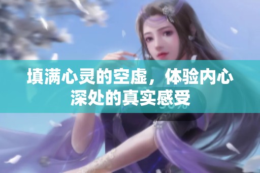 填满心灵的空虚，体验内心深处的真实感受