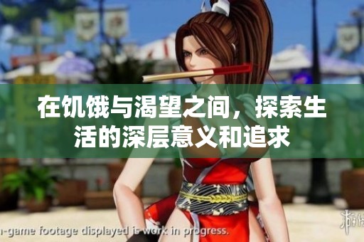在饥饿与渴望之间，探索生活的深层意义和追求