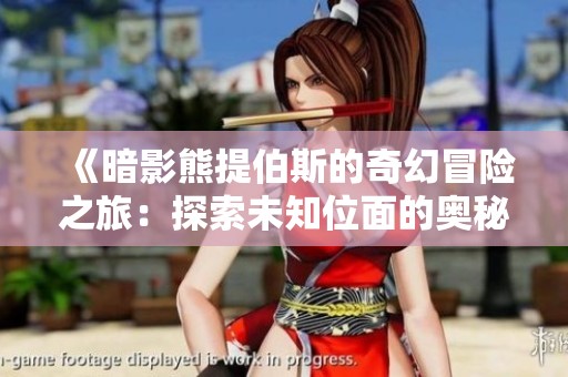 《暗影熊提伯斯的奇幻冒险之旅：探索未知位面的奥秘》