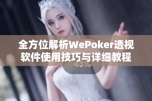 全方位解析WePoker透视软件使用技巧与详细教程