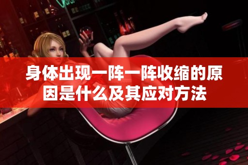 身体出现一阵一阵收缩的原因是什么及其应对方法