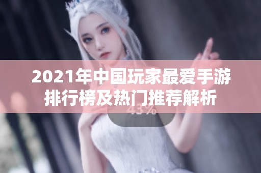 2021年中国玩家最爱手游排行榜及热门推荐解析