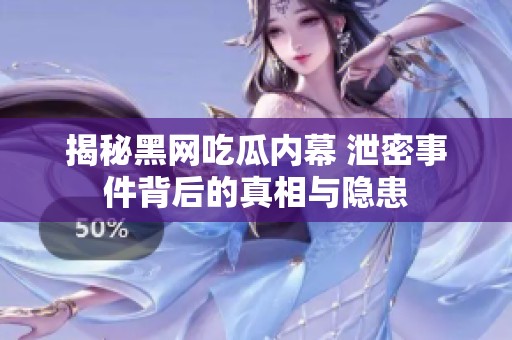 揭秘黑网吃瓜内幕 泄密事件背后的真相与隐患