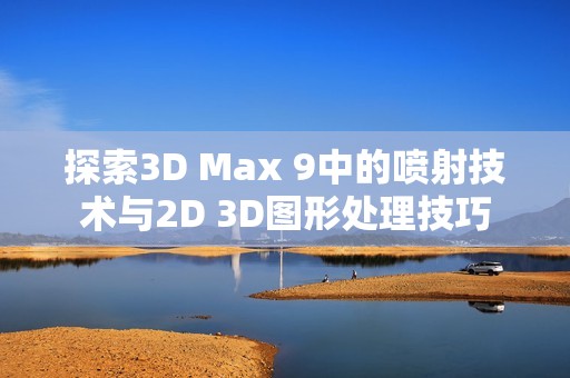 探索3D Max 9中的喷射技术与2D 3D图形处理技巧