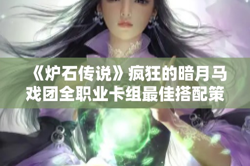 《炉石传说》疯狂的暗月马戏团全职业卡组最佳搭配策略解析