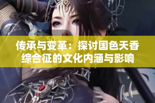 传承与变革：探讨国色天香综合征的文化内涵与影响
