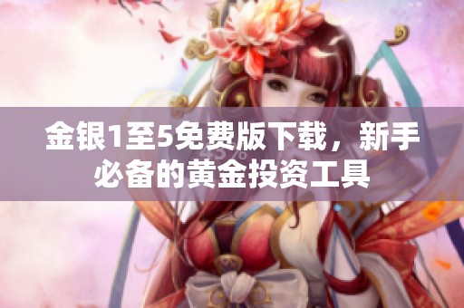 金银1至5免费版下载，新手必备的黄金投资工具