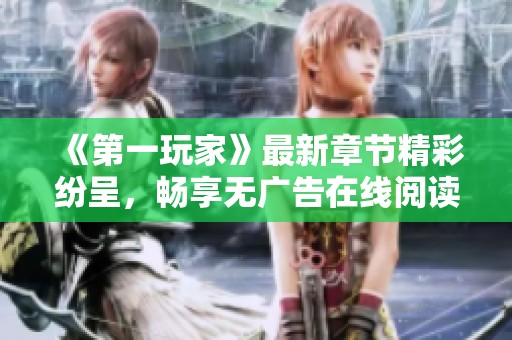《第一玩家》最新章节精彩纷呈，畅享无广告在线阅读体验