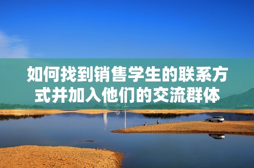 如何找到销售学生的联系方式并加入他们的交流群体
